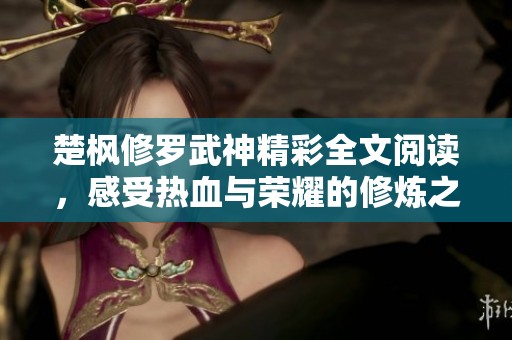 楚枫修罗武神精彩全文阅读，感受热血与荣耀的修炼之旅