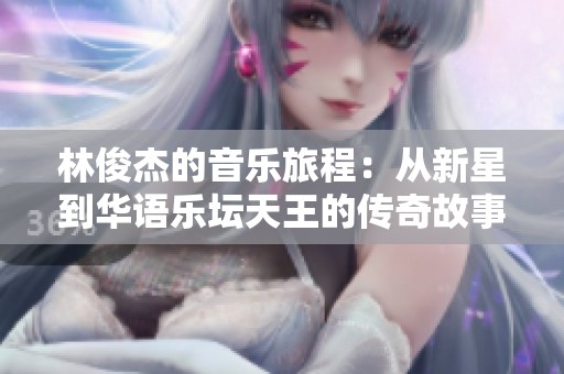 林俊杰的音乐旅程：从新星到华语乐坛天王的传奇故事