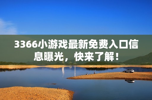 3366小游戏最新免费入口信息曝光，快来了解！