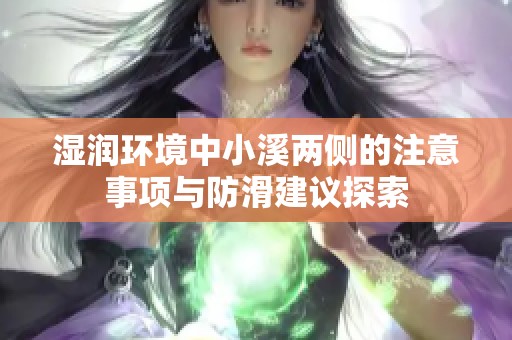 湿润环境中小溪两侧的注意事项与防滑建议探索