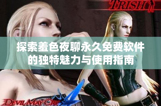 探索羞色夜聊永久免费软件的独特魅力与使用指南