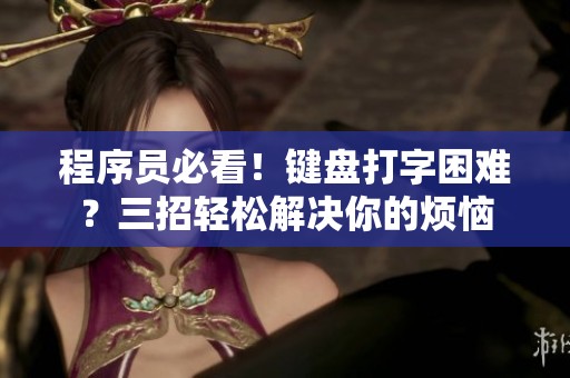 程序员必看！键盘打字困难？三招轻松解决你的烦恼