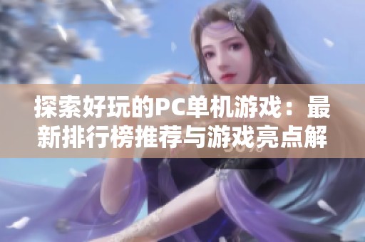 探索好玩的PC单机游戏：最新排行榜推荐与游戏亮点解析