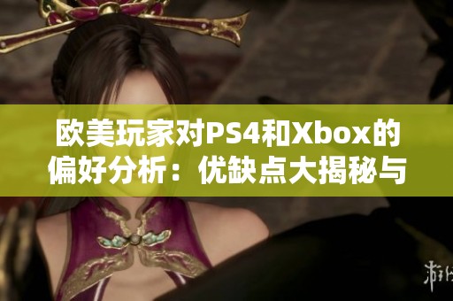 欧美玩家对PS4和Xbox的偏好分析：优缺点大揭秘与最终结论