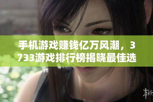 手机游戏赚钱亿万风潮，3733游戏排行榜揭晓最佳选择