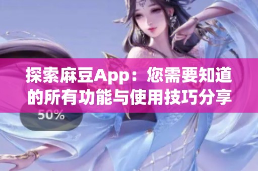 探索麻豆App：您需要知道的所有功能与使用技巧分享