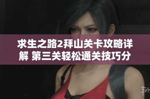 求生之路2拜山关卡攻略详解 第三关轻松通关技巧分享