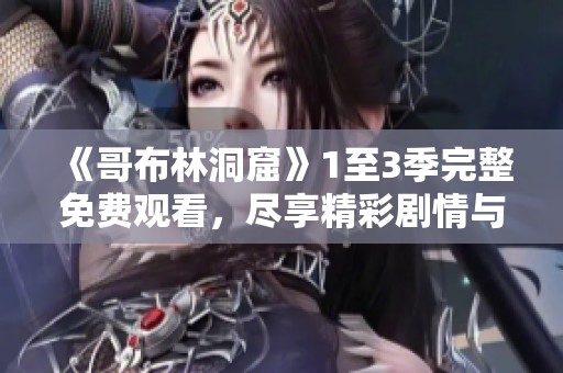 《哥布林洞窟》1至3季完整免费观看，尽享精彩剧情与冒险挑战