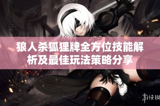 狼人杀狐狸牌全方位技能解析及最佳玩法策略分享