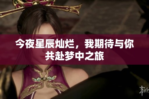 今夜星辰灿烂，我期待与你共赴梦中之旅