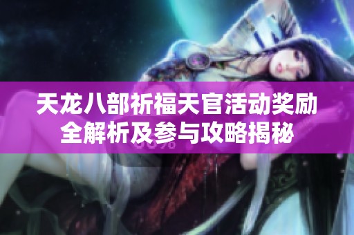 天龙八部祈福天官活动奖励全解析及参与攻略揭秘