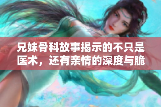 兄妹骨科故事揭示的不只是医术，还有亲情的深度与脆弱