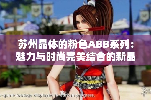 苏州晶体的粉色ABB系列：魅力与时尚完美结合的新品发布