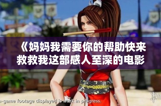 《妈妈我需要你的帮助快来救救我这部感人至深的电影插曲》