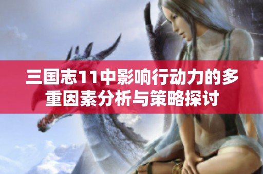 三国志11中影响行动力的多重因素分析与策略探讨