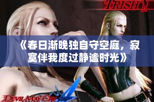 《春日渐晚独自守空庭，寂寞伴我度过静谧时光》