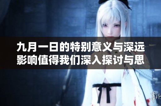 九月一日的特别意义与深远影响值得我们深入探讨与思考