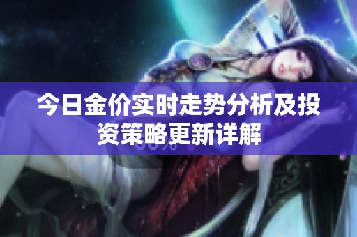 今日金价实时走势分析及投资策略更新详解