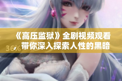 《高压监狱》全剧视频观看，带你深入探索人性的黑暗与冲突