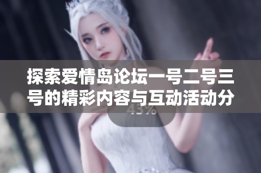 探索爱情岛论坛一号二号三号的精彩内容与互动活动分享