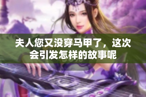 夫人您又没穿马甲了，这次会引发怎样的故事呢