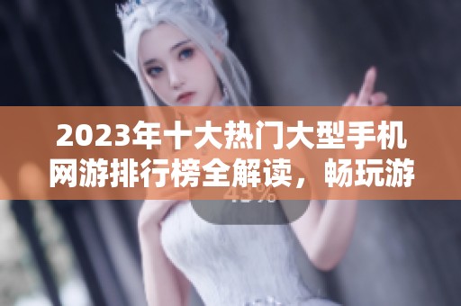 2023年十大热门大型手机网游排行榜全解读，畅玩游戏新选择