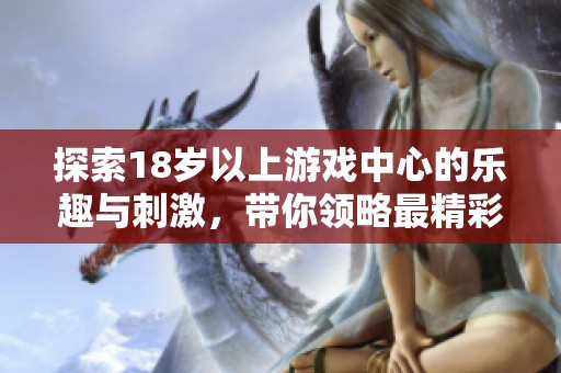 探索18岁以上游戏中心的乐趣与刺激，带你领略最精彩的娱乐体验