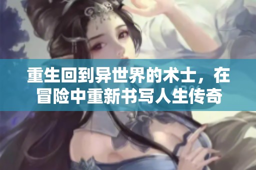 重生回到异世界的术士，在冒险中重新书写人生传奇