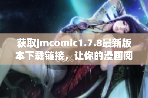 获取jmcomic1.7.8最新版本下载链接，让你的漫画阅读体验更上一层楼