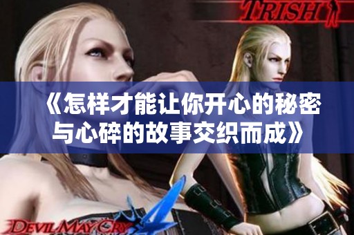 《怎样才能让你开心的秘密与心碎的故事交织而成》