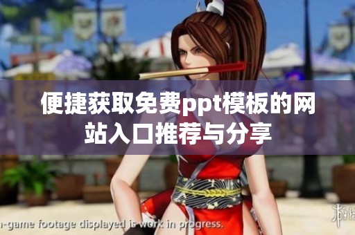 便捷获取免费ppt模板的网站入口推荐与分享