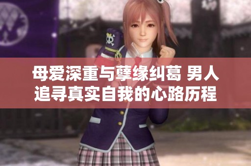 母爱深重与孽缘纠葛 男人追寻真实自我的心路历程