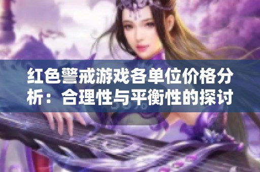 红色警戒游戏各单位价格分析：合理性与平衡性的探讨