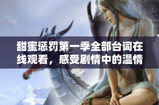 甜蜜惩罚第一季全部台词在线观看，感受剧情中的温情与冲突