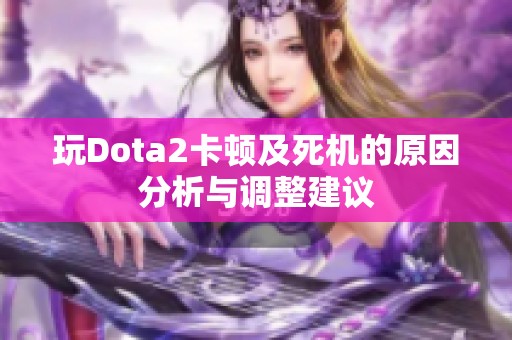 玩Dota2卡顿及死机的原因分析与调整建议