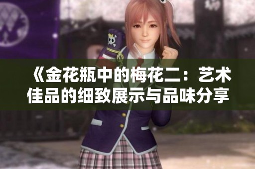 《金花瓶中的梅花二：艺术佳品的细致展示与品味分享》