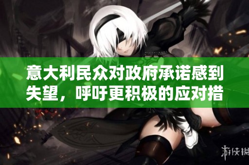意大利民众对政府承诺感到失望，呼吁更积极的应对措施