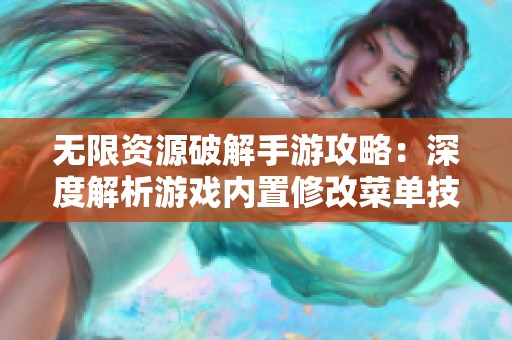 无限资源破解手游攻略：深度解析游戏内置修改菜单技巧