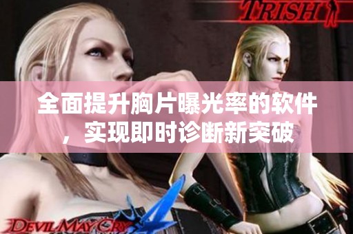 全面提升胸片曝光率的软件，实现即时诊断新突破