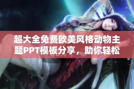 超大全免费欧美风格动物主题PPT模板分享，助你轻松制作精彩演示文稿