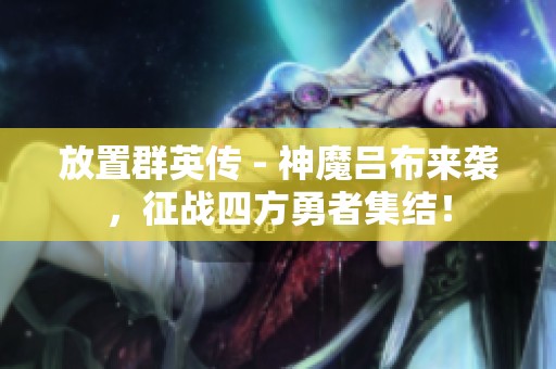 放置群英传 - 神魔吕布来袭，征战四方勇者集结！