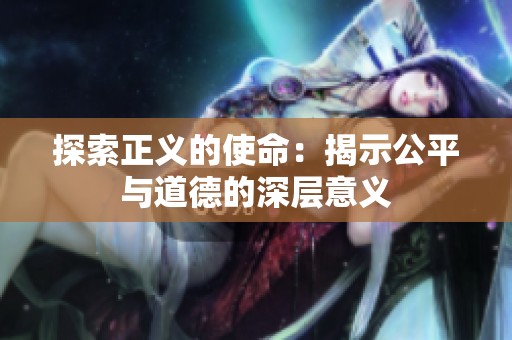 探索正义的使命：揭示公平与道德的深层意义