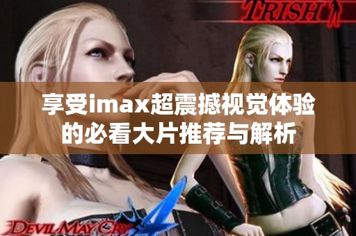 享受imax超震撼视觉体验的必看大片推荐与解析