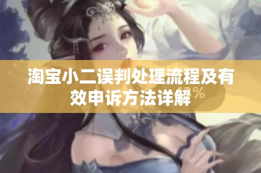 淘宝小二误判处理流程及有效申诉方法详解