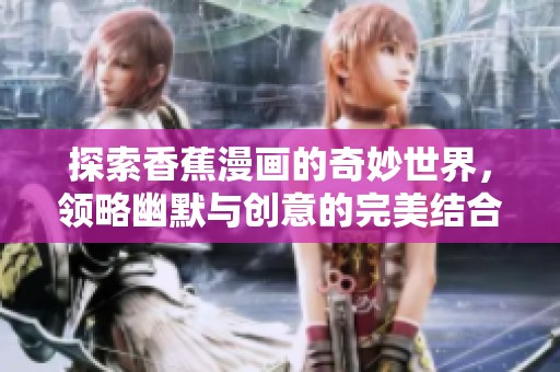 探索香蕉漫画的奇妙世界，领略幽默与创意的完美结合