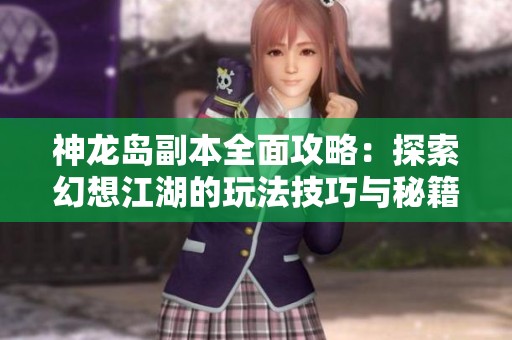 神龙岛副本全面攻略：探索幻想江湖的玩法技巧与秘籍解析