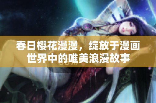 春日樱花漫漫，绽放于漫画世界中的唯美浪漫故事