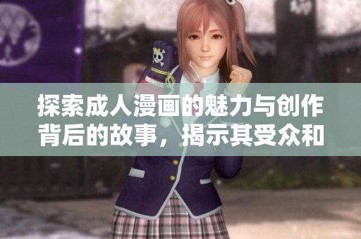 探索成人漫画的魅力与创作背后的故事，揭示其受众和文化影响