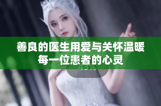 善良的医生用爱与关怀温暖每一位患者的心灵