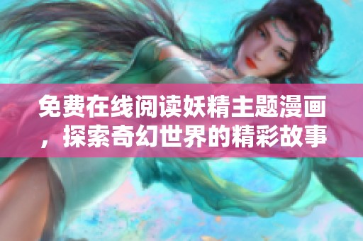 免费在线阅读妖精主题漫画，探索奇幻世界的精彩故事与角色